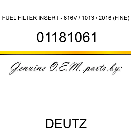 FUEL FILTER INSERT - 616V / 1013 / 2016 (FINE) 01181061