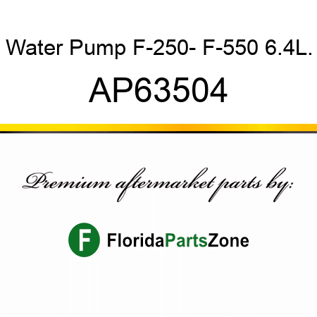 Water Pump, F-250- F-550 6.4L. AP63504