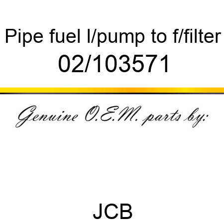Pipe, fuel, l/pump to f/filter 02/103571