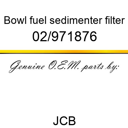 Bowl, fuel sedimenter filter 02/971876