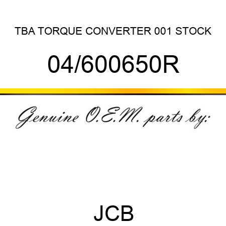 TBA, TORQUE CONVERTER, 001 STOCK 04/600650R