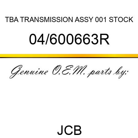 TBA, TRANSMISSION ASSY, 001 STOCK 04/600663R