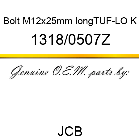 Bolt, M12x25mm long,TUF-LO, K 1318/0507Z