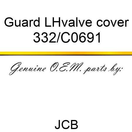 Guard, LH,valve cover 332/C0691