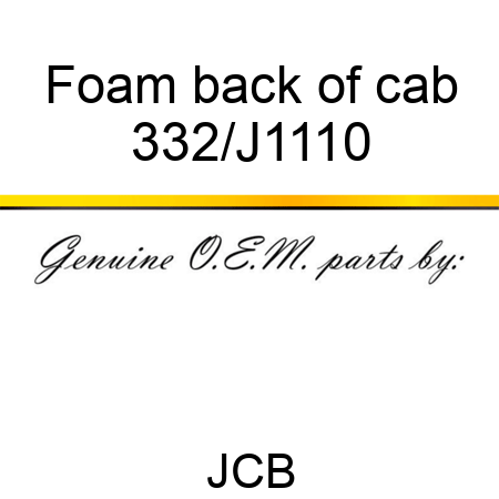 Foam, back of cab 332/J1110