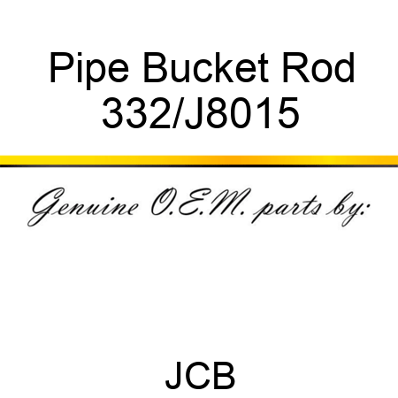 Pipe, Bucket, Rod 332/J8015