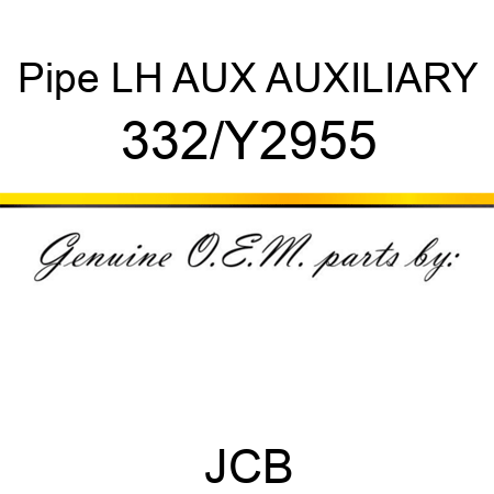 Pipe, LH AUX, AUXILIARY 332/Y2955