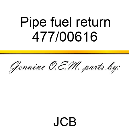 Pipe, fuel return 477/00616