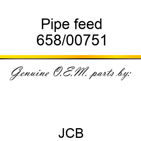 Pipe, feed 658/00751