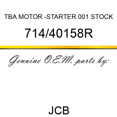 TBA, MOTOR -STARTER, 001 STOCK 714/40158R