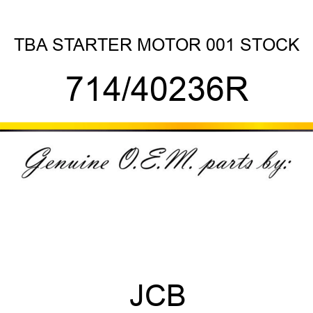 TBA, STARTER MOTOR, 001 STOCK 714/40236R