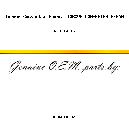 Torque Converter Reman  TORQUE CONVERTER, REMAN AT196803
