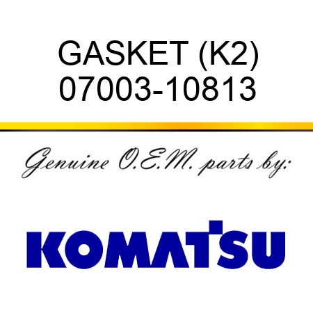 GASKET (K2) 07003-10813
