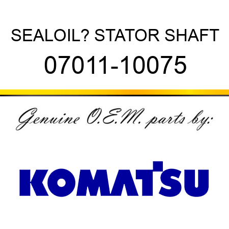 SEAL,OIL? STATOR SHAFT 07011-10075