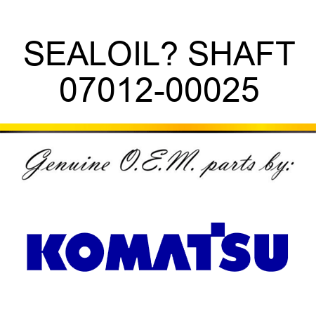 SEAL,OIL? SHAFT 07012-00025