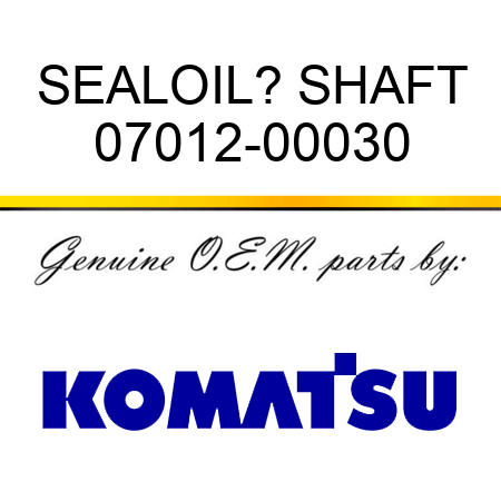 SEAL,OIL? SHAFT 07012-00030