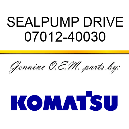 SEAL,PUMP DRIVE 07012-40030
