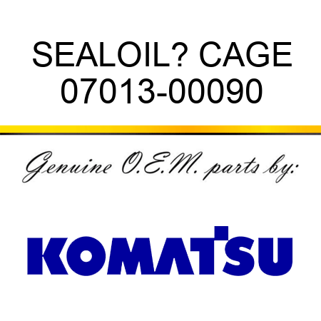 SEAL,OIL? CAGE 07013-00090