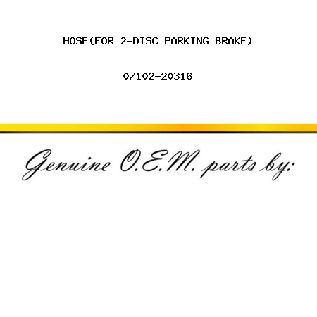 HOSE,(FOR 2-DISC PARKING BRAKE) 07102-20316