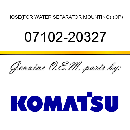 HOSE,(FOR WATER SEPARATOR MOUNTING) (OP) 07102-20327