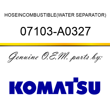 HOSE,INCOMBUSTIBLE(WATER SEPARATOR) 07103-A0327