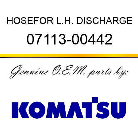 HOSE,FOR L.H. DISCHARGE 07113-00442