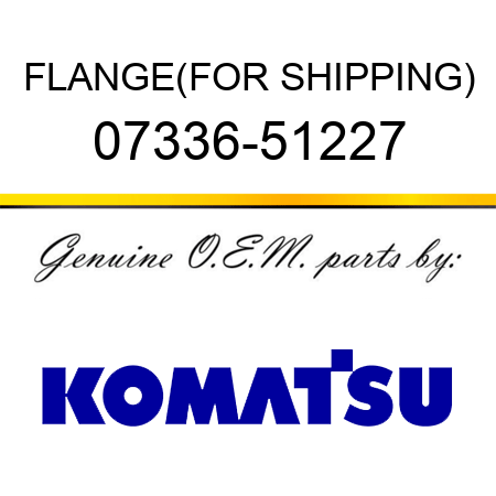 FLANGE,(FOR SHIPPING) 07336-51227