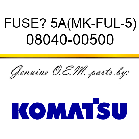 FUSE? 5A,(MK-FUL-5) 08040-00500