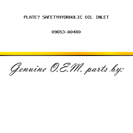 PLATE? SAFETY,HYDRAULIC OIL INLET 09653-A0480