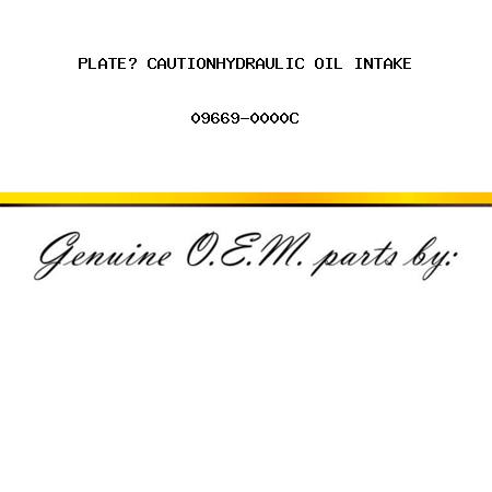 PLATE? CAUTION,HYDRAULIC OIL INTAKE 09669-0000C