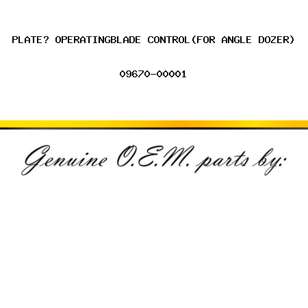 PLATE? OPERATING,BLADE CONTROL(FOR ANGLE DOZER) 09670-00001