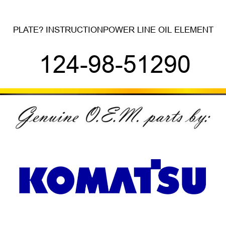 PLATE? INSTRUCTION,POWER LINE OIL ELEMENT 124-98-51290