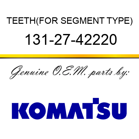 TEETH,(FOR SEGMENT TYPE) 131-27-42220