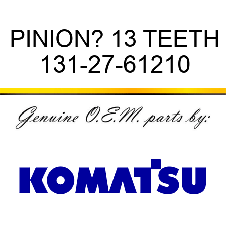 PINION? 13 TEETH 131-27-61210