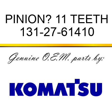 PINION? 11 TEETH 131-27-61410