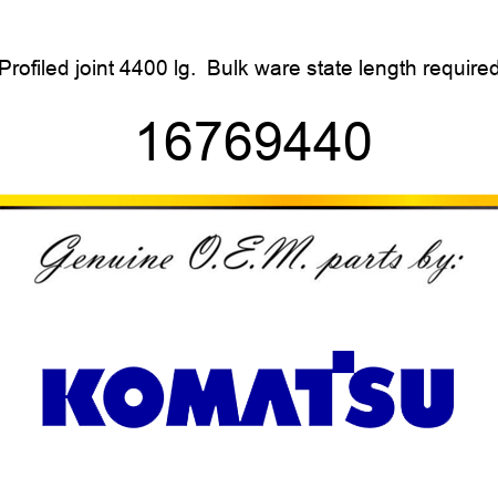 Profiled joint 4400 lg.  Bulk ware, state length required 16769440