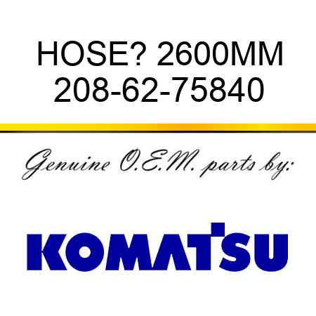 HOSE? 2600MM 208-62-75840