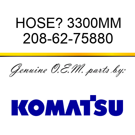 HOSE? 3300MM 208-62-75880