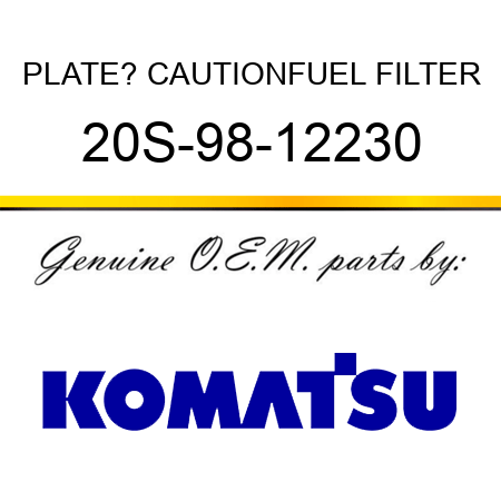PLATE? CAUTION,FUEL FILTER 20S-98-12230