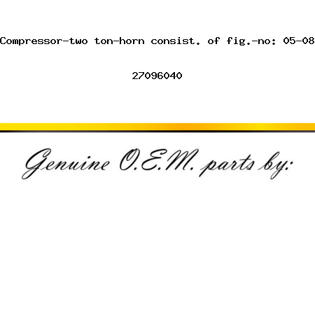 Compressor-two ton-horn consist. of fig.-no: 05-08 27096040