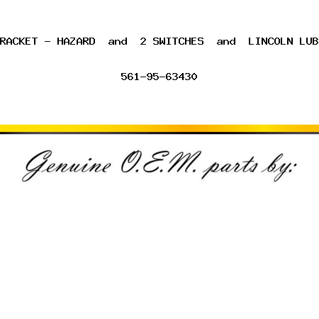 BRACKET - HAZARD & 2 SWITCHES & LINCOLN LUBE 561-95-63430