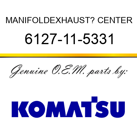 MANIFOLD,EXHAUST? CENTER 6127-11-5331