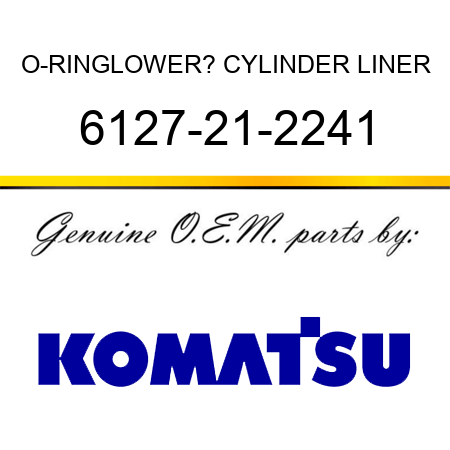 O-RING,LOWER? CYLINDER LINER 6127-21-2241