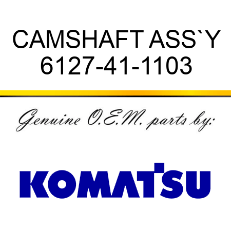 CAMSHAFT ASS`Y 6127-41-1103