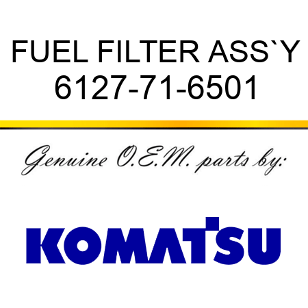 FUEL FILTER ASS`Y 6127-71-6501