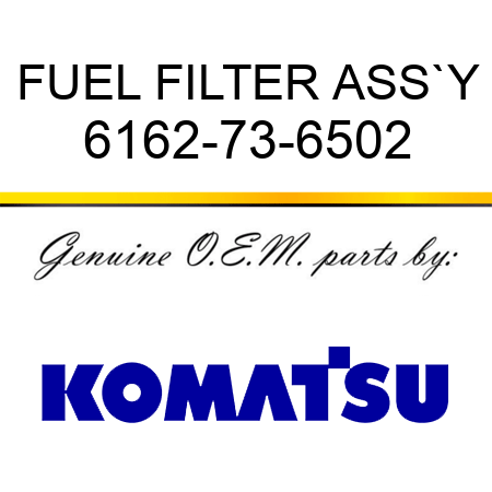 FUEL FILTER ASS`Y 6162-73-6502