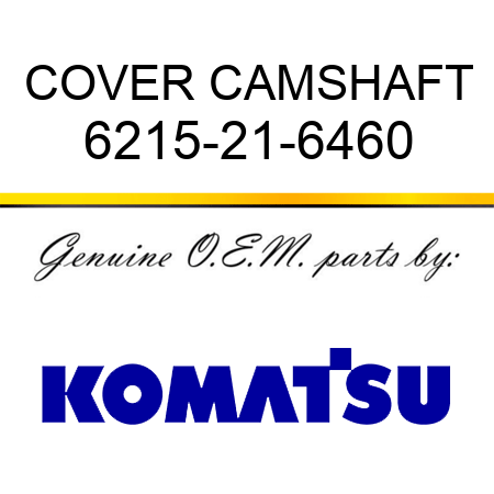 COVER, CAMSHAFT 6215-21-6460