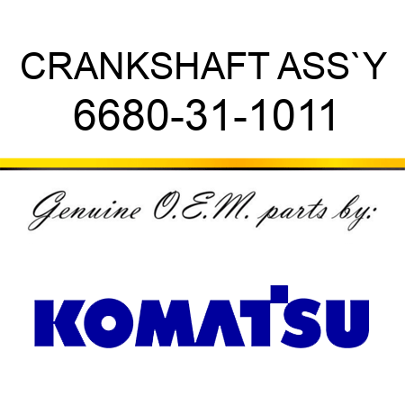 CRANKSHAFT ASS`Y 6680-31-1011