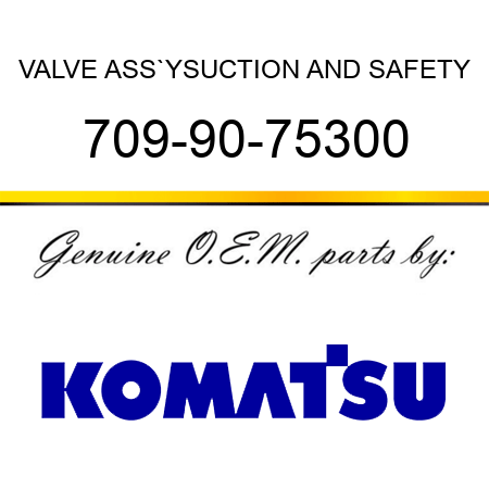VALVE ASS`Y,SUCTION AND SAFETY 709-90-75300