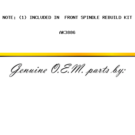 NOTE: (1) INCLUDED IN  FRONT SPINDLE REBUILD KIT AK3886